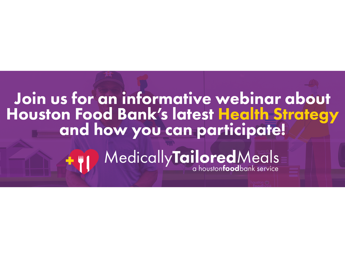 Join us for an informative webinar about Houston Food Bank's latest Health Strategy and how you can participate. Medically Tailored Meals