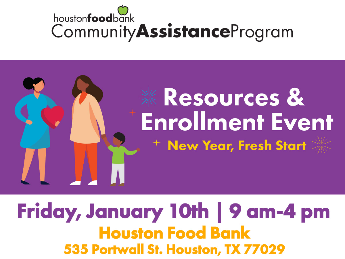 Resource and Enrollment Event - New Year, Frest Start. Friday, January 10th, from 9am to 4pm at Houston Food Bank 535 Portwall St. Houston, TX 77029